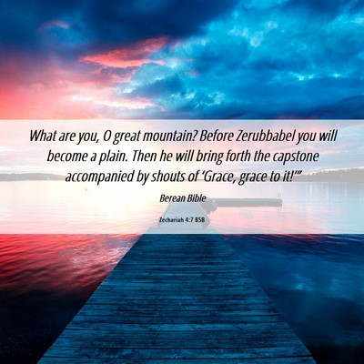 Picture 06 - Zechariah 4:7 BSB - What are you, O great mountain? Before Zerubbabel - Bible Verse Picture