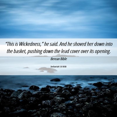 Picture 06 - Zechariah 5:8 BSB - “This is Wickedness,” he said. And he shoved - Bible Verse Picture