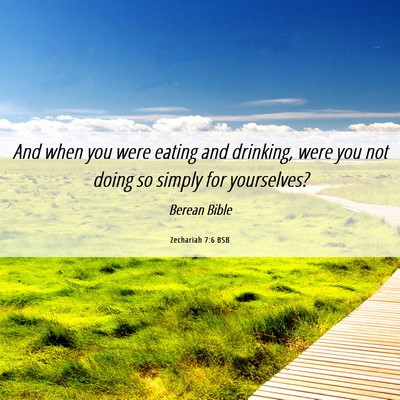 Picture 06 - Zechariah 7:6 BSB - And when you were eating and drinking, were you - Bible Verse Picture