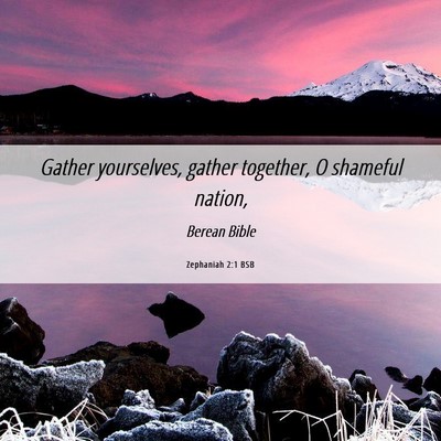 Picture 06 - Zephaniah 2:1 BSB - Gather yourselves, gather together, O shameful - Bible Verse Picture
