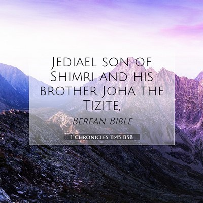 Picture 07 - 1 Chronicles 11:45 BSB - Jediael son of Shimri and his brother Joha the - Bible Verse Picture