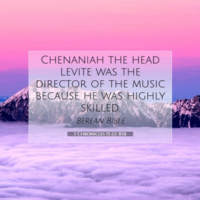 Picture 07 - 1 Chronicles 15:22 BSB - Chenaniah the head Levite was the director of the - Bible Verse Picture