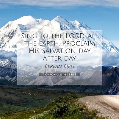 Picture 07 - 1 Chronicles 16:23 BSB - Sing to the LORD, all the earth. Proclaim His - Bible Verse Picture