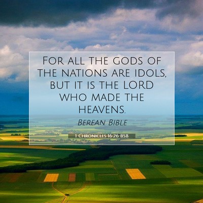 Picture 07 - 1 Chronicles 16:26 BSB - For all the gods of the nations are idols, but it - Bible Verse Picture