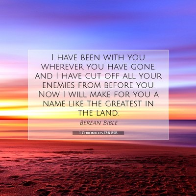 Picture 07 - 1 Chronicles 17:8 BSB - I have been with you wherever you have gone, and - Bible Verse Picture