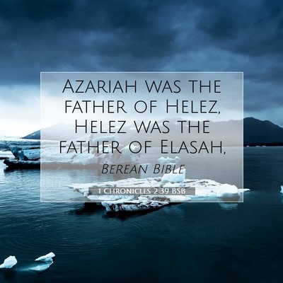 Picture 07 - 1 Chronicles 2:39 BSB - Azariah was the father of Helez, Helez was the - Bible Verse Picture