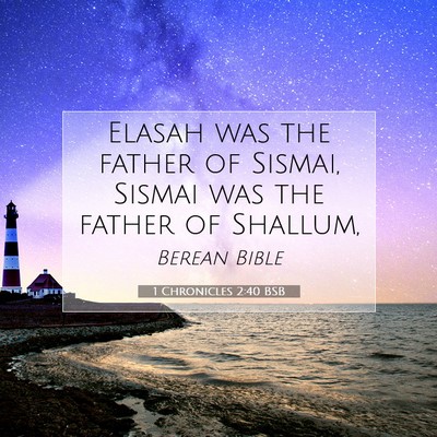 Picture 07 - 1 Chronicles 2:40 BSB - Elasah was the father of Sismai, Sismai was the - Bible Verse Picture