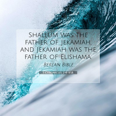 Picture 07 - 1 Chronicles 2:41 BSB - Shallum was the father of Jekamiah, and Jekamiah - Bible Verse Picture