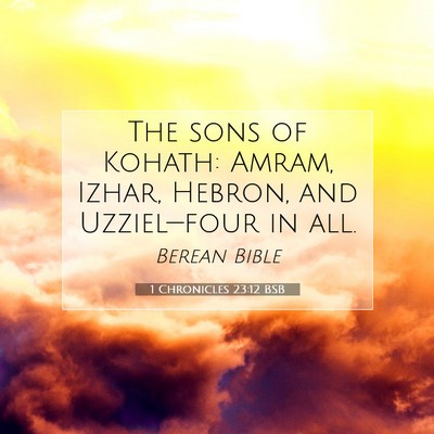 Picture 07 - 1 Chronicles 23:12 BSB - The sons of Kohath: Amram, Izhar, Hebron, and - Bible Verse Picture