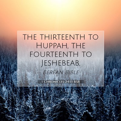 Picture 07 - 1 Chronicles 24:13 BSB - the thirteenth to Huppah, the fourteenth to - Bible Verse Picture
