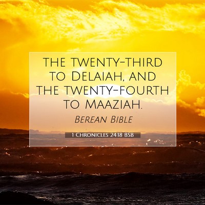 Picture 07 - 1 Chronicles 24:18 BSB - the twenty-third to Delaiah, and the - Bible Verse Picture