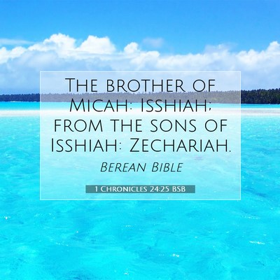 Picture 07 - 1 Chronicles 24:25 BSB - The brother of Micah: Isshiah; from the sons of - Bible Verse Picture