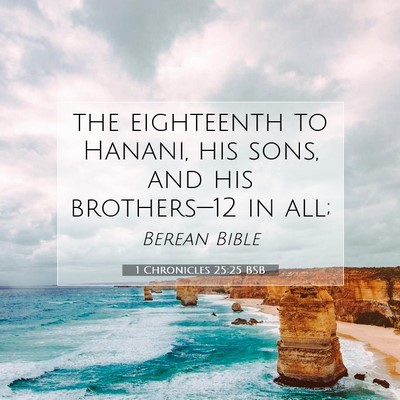 Picture 07 - 1 Chronicles 25:25 BSB - the eighteenth to Hanani, his sons, and his - Bible Verse Picture