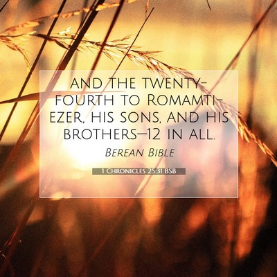 Picture 07 - 1 Chronicles 25:31 BSB - and the twenty-fourth to Romamti-ezer, his sons, - Bible Verse Picture