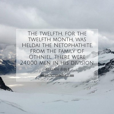 Picture 07 - 1 Chronicles 27:15 BSB - The twelfth, for the twelfth month, was Heldai - Bible Verse Picture