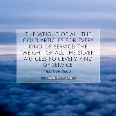 Picture 07 - 1 Chronicles 28:14 BSB - the weight of all the gold articles for every - Bible Verse Picture