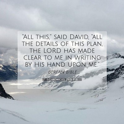 Picture 07 - 1 Chronicles 28:19 BSB - “All this,” said David, “all the details of - Bible Verse Picture