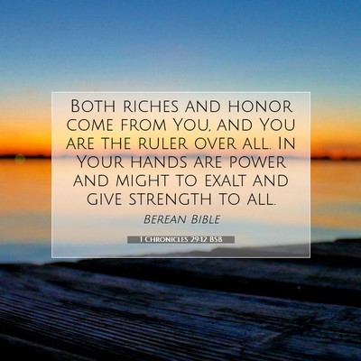 Picture 07 - 1 Chronicles 29:12 BSB - Both riches and honor come from You, and You are - Bible Verse Picture