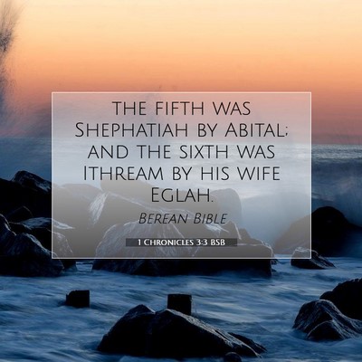 Picture 07 - 1 Chronicles 3:3 BSB - the fifth was Shephatiah by Abital; and the sixth - Bible Verse Picture
