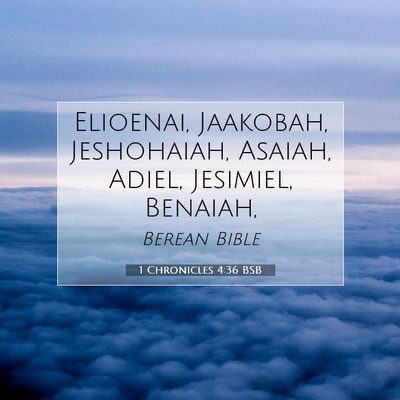 Picture 07 - 1 Chronicles 4:36 BSB - Elioenai, Jaakobah, Jeshohaiah, Asaiah, Adiel, - Bible Verse Picture