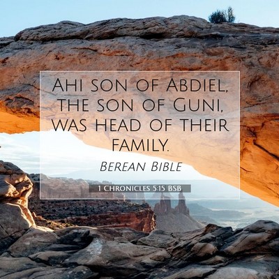 Picture 07 - 1 Chronicles 5:15 BSB - Ahi son of Abdiel, the son of Guni, was head of - Bible Verse Picture