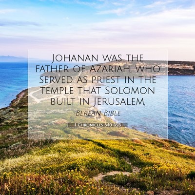 Picture 07 - 1 Chronicles 6:10 BSB - Johanan was the father of Azariah, who served as - Bible Verse Picture