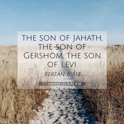 Picture 07 - 1 Chronicles 6:43 BSB - the son of Jahath, the son of Gershom, the son of - Bible Verse Picture