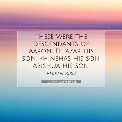 Picture 07 - 1 Chronicles 6:50 BSB - These were the descendants of Aaron: Eleazar his - Bible Verse Picture