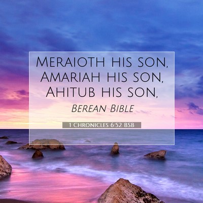 Picture 07 - 1 Chronicles 6:52 BSB - Meraioth his son, Amariah his son, Ahitub his - Bible Verse Picture