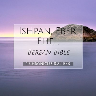 Picture 07 - 1 Chronicles 8:22 BSB - Ishpan, Eber, - Bible Verse Picture