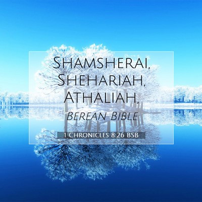 Picture 07 - 1 Chronicles 8:26 BSB - Shamsherai, Shehariah, - Bible Verse Picture