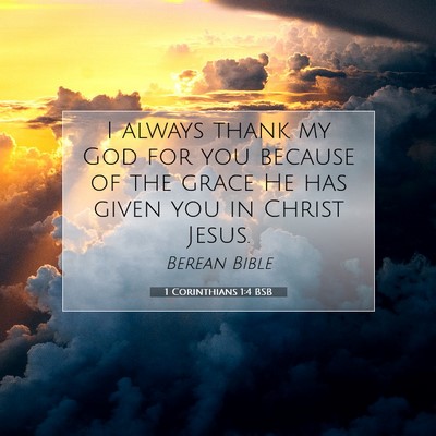 Picture 07 - 1 Corinthians 1:4 BSB - I always thank my God for you because of the - Bible Verse Picture
