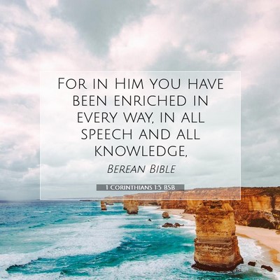 Picture 07 - 1 Corinthians 1:5 BSB - For in Him you have been enriched in every way, - Bible Verse Picture