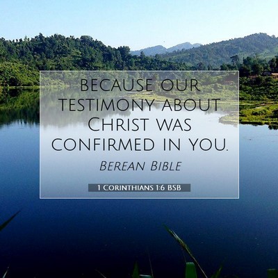 Picture 07 - 1 Corinthians 1:6 BSB - because our testimony about Christ was confirmed - Bible Verse Picture