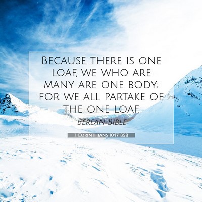 Picture 07 - 1 Corinthians 10:17 BSB - Because there is one loaf, we who are many are - Bible Verse Picture