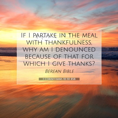 Picture 07 - 1 Corinthians 10:30 BSB - If I partake in the meal with thankfulness, why - Bible Verse Picture