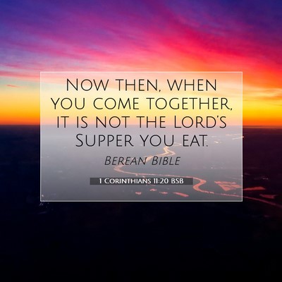 Picture 07 - 1 Corinthians 11:20 BSB - Now then, when you come together, it is not the - Bible Verse Picture