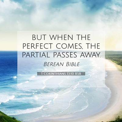 Picture 07 - 1 Corinthians 13:10 BSB - but when the perfect comes, the partial passes - Bible Verse Picture