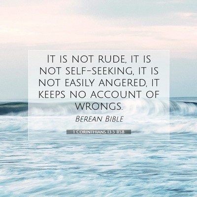 Picture 07 - 1 Corinthians 13:5 BSB - It is not rude, it is not self-seeking, it is not - Bible Verse Picture