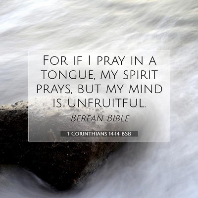 Picture 07 - 1 Corinthians 14:14 BSB - For if I pray in a tongue, my spirit prays, but - Bible Verse Picture