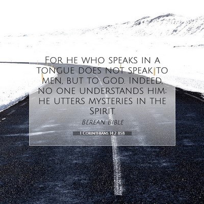 Picture 07 - 1 Corinthians 14:2 BSB - For he who speaks in a tongue does not speak to - Bible Verse Picture