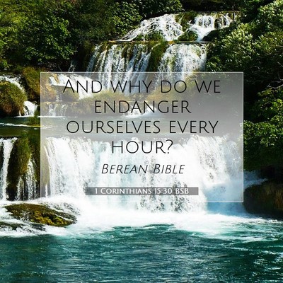 Picture 07 - 1 Corinthians 15:30 BSB - And why do we endanger ourselves every - Bible Verse Picture