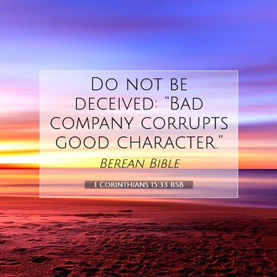 Picture 07 - 1 Corinthians 15:33 BSB - Do not be deceived: “Bad company corrupts good - Bible Verse Picture