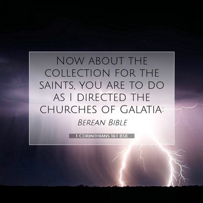 Picture 07 - 1 Corinthians 16:1 BSB - Now about the collection for the saints, you are - Bible Verse Picture