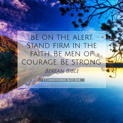Picture 07 - 1 Corinthians 16:13 BSB - Be on the alert. Stand firm in the faith. Be men - Bible Verse Picture