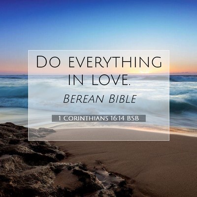 Picture 07 - 1 Corinthians 16:14 BSB - Do everything in - Bible Verse Picture