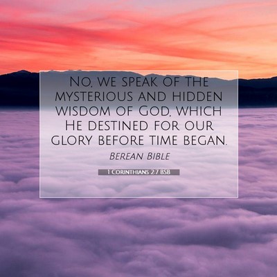 Picture 07 - 1 Corinthians 2:7 BSB - No, we speak of the mysterious and hidden wisdom - Bible Verse Picture