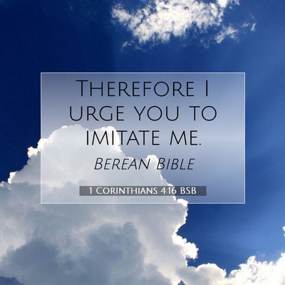 Picture 07 - 1 Corinthians 4:16 BSB - Therefore I urge you to imitate - Bible Verse Picture