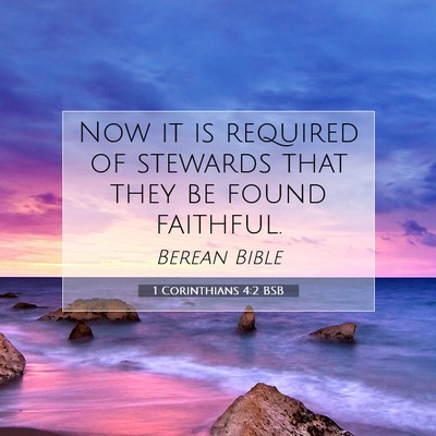 Picture 07 - 1 Corinthians 4:2 BSB - Now it is required of stewards that they be found - Bible Verse Picture