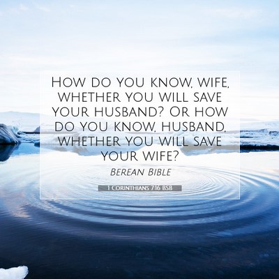 Picture 07 - 1 Corinthians 7:16 BSB - How do you know, wife, whether you will save your - Bible Verse Picture